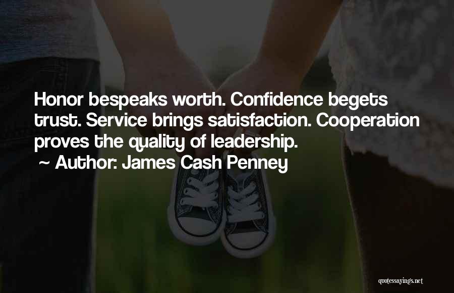 James Cash Penney Quotes: Honor Bespeaks Worth. Confidence Begets Trust. Service Brings Satisfaction. Cooperation Proves The Quality Of Leadership.