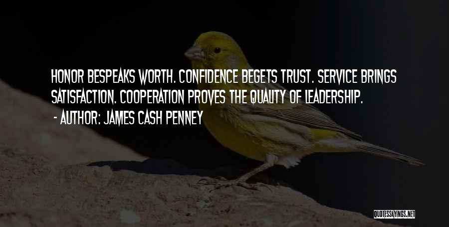 James Cash Penney Quotes: Honor Bespeaks Worth. Confidence Begets Trust. Service Brings Satisfaction. Cooperation Proves The Quality Of Leadership.