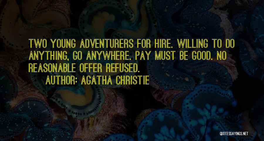 Agatha Christie Quotes: Two Young Adventurers For Hire. Willing To Do Anything, Go Anywhere. Pay Must Be Good. No Reasonable Offer Refused.