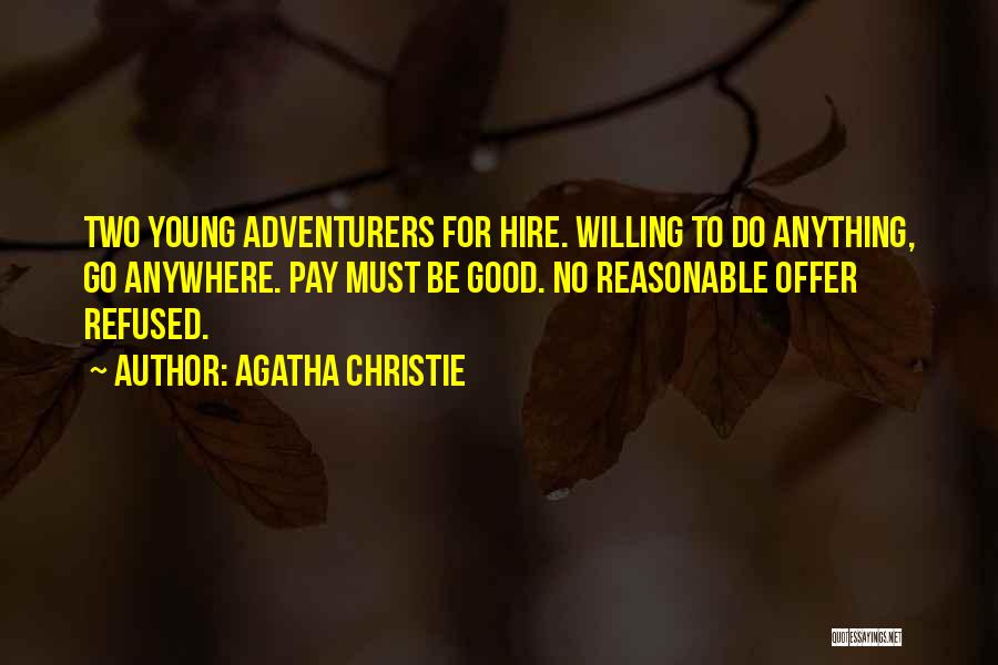 Agatha Christie Quotes: Two Young Adventurers For Hire. Willing To Do Anything, Go Anywhere. Pay Must Be Good. No Reasonable Offer Refused.