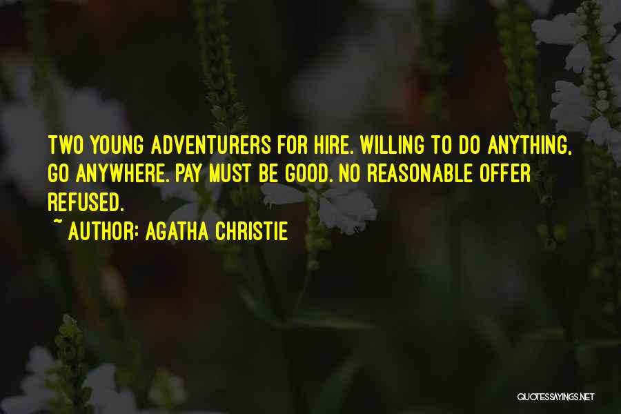 Agatha Christie Quotes: Two Young Adventurers For Hire. Willing To Do Anything, Go Anywhere. Pay Must Be Good. No Reasonable Offer Refused.