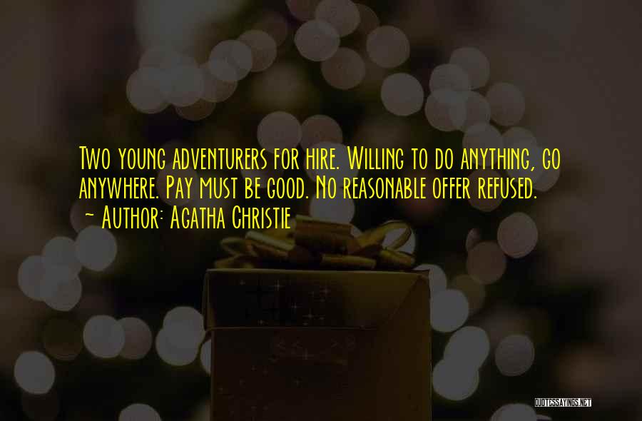 Agatha Christie Quotes: Two Young Adventurers For Hire. Willing To Do Anything, Go Anywhere. Pay Must Be Good. No Reasonable Offer Refused.