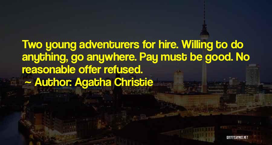 Agatha Christie Quotes: Two Young Adventurers For Hire. Willing To Do Anything, Go Anywhere. Pay Must Be Good. No Reasonable Offer Refused.