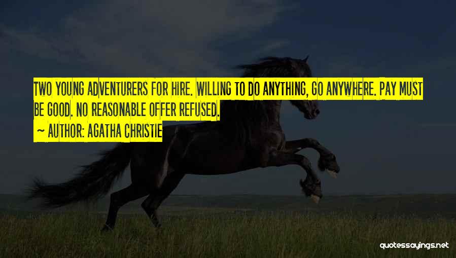 Agatha Christie Quotes: Two Young Adventurers For Hire. Willing To Do Anything, Go Anywhere. Pay Must Be Good. No Reasonable Offer Refused.