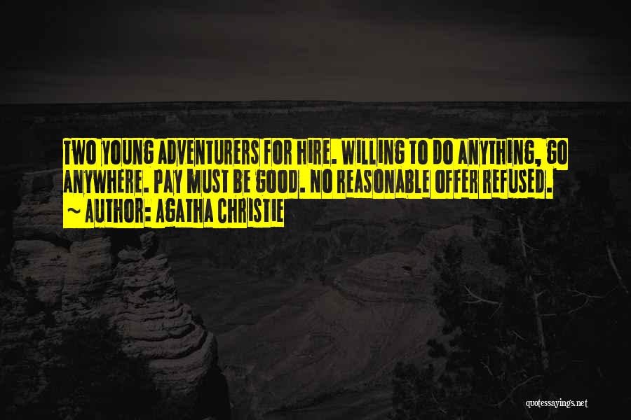 Agatha Christie Quotes: Two Young Adventurers For Hire. Willing To Do Anything, Go Anywhere. Pay Must Be Good. No Reasonable Offer Refused.