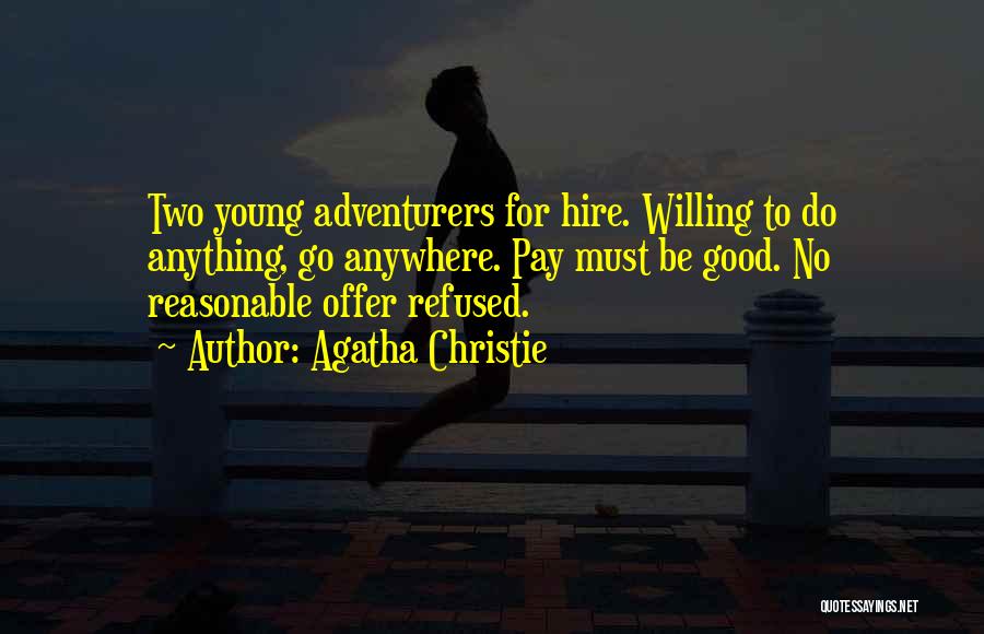 Agatha Christie Quotes: Two Young Adventurers For Hire. Willing To Do Anything, Go Anywhere. Pay Must Be Good. No Reasonable Offer Refused.