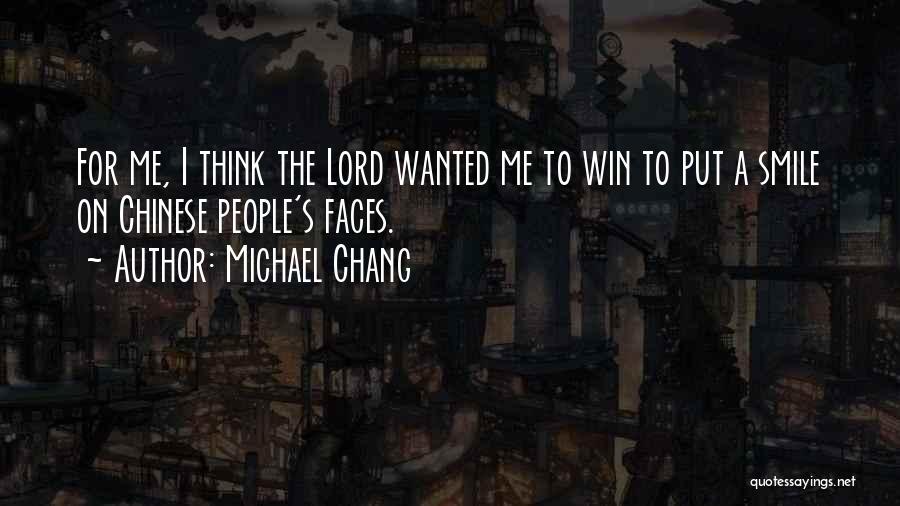 Michael Chang Quotes: For Me, I Think The Lord Wanted Me To Win To Put A Smile On Chinese People's Faces.