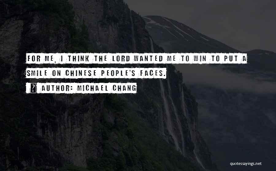 Michael Chang Quotes: For Me, I Think The Lord Wanted Me To Win To Put A Smile On Chinese People's Faces.
