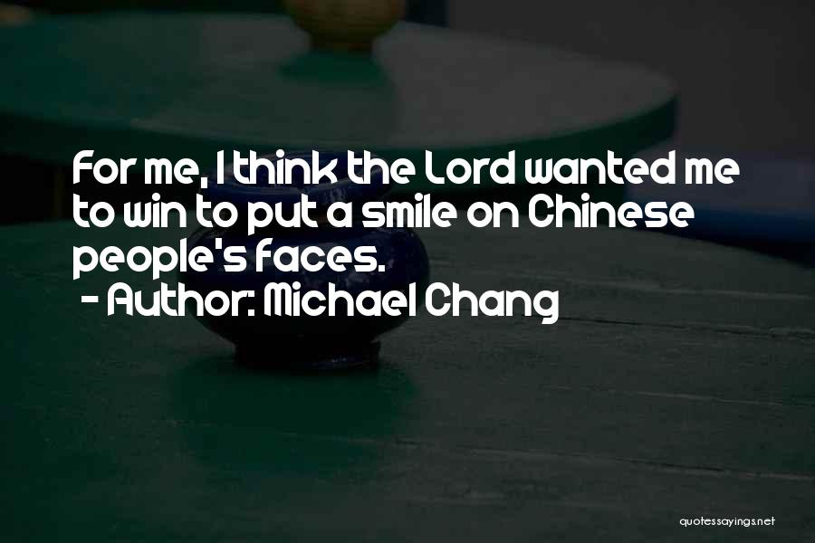 Michael Chang Quotes: For Me, I Think The Lord Wanted Me To Win To Put A Smile On Chinese People's Faces.