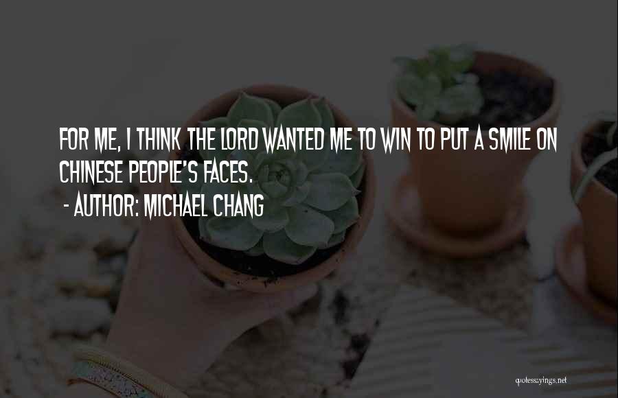 Michael Chang Quotes: For Me, I Think The Lord Wanted Me To Win To Put A Smile On Chinese People's Faces.