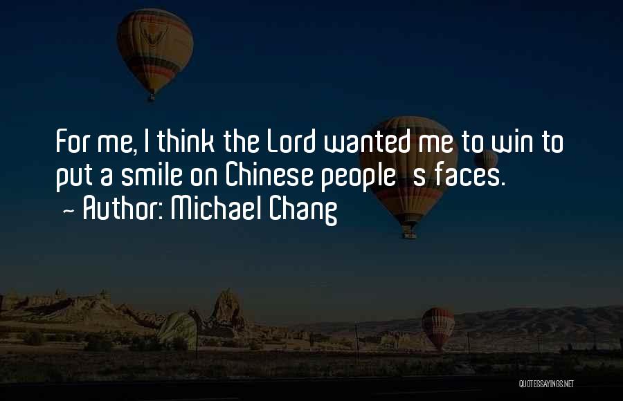 Michael Chang Quotes: For Me, I Think The Lord Wanted Me To Win To Put A Smile On Chinese People's Faces.