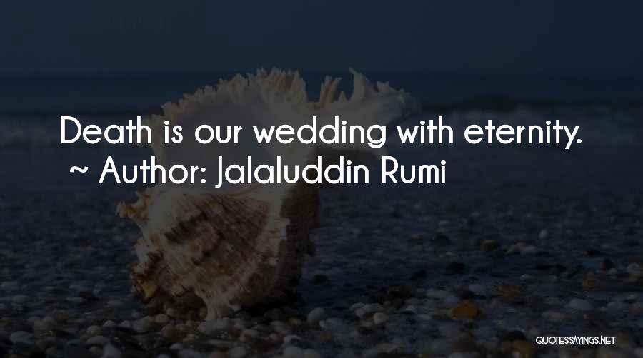 Jalaluddin Rumi Quotes: Death Is Our Wedding With Eternity.