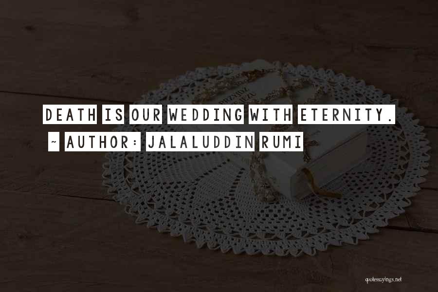 Jalaluddin Rumi Quotes: Death Is Our Wedding With Eternity.