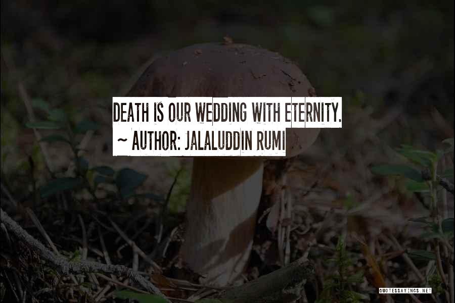 Jalaluddin Rumi Quotes: Death Is Our Wedding With Eternity.