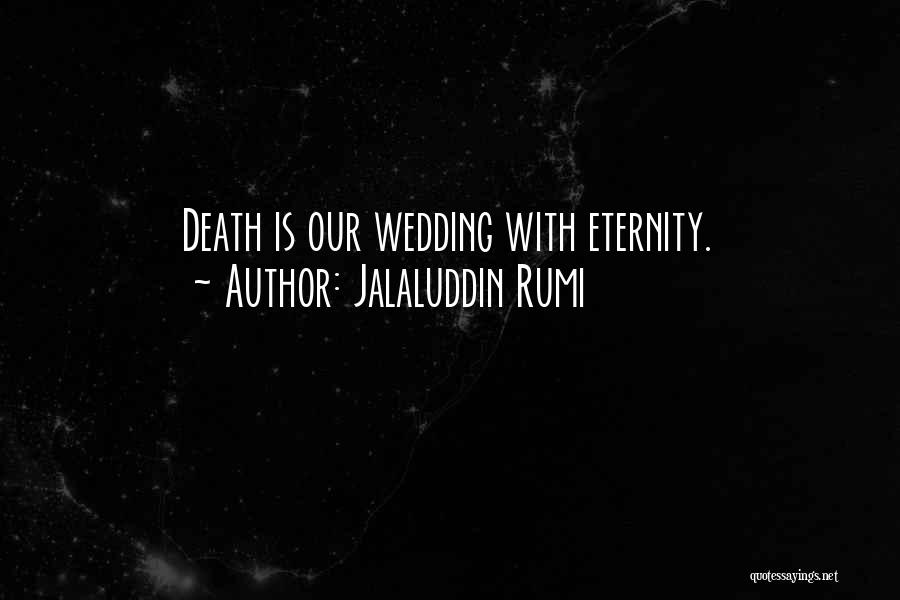 Jalaluddin Rumi Quotes: Death Is Our Wedding With Eternity.