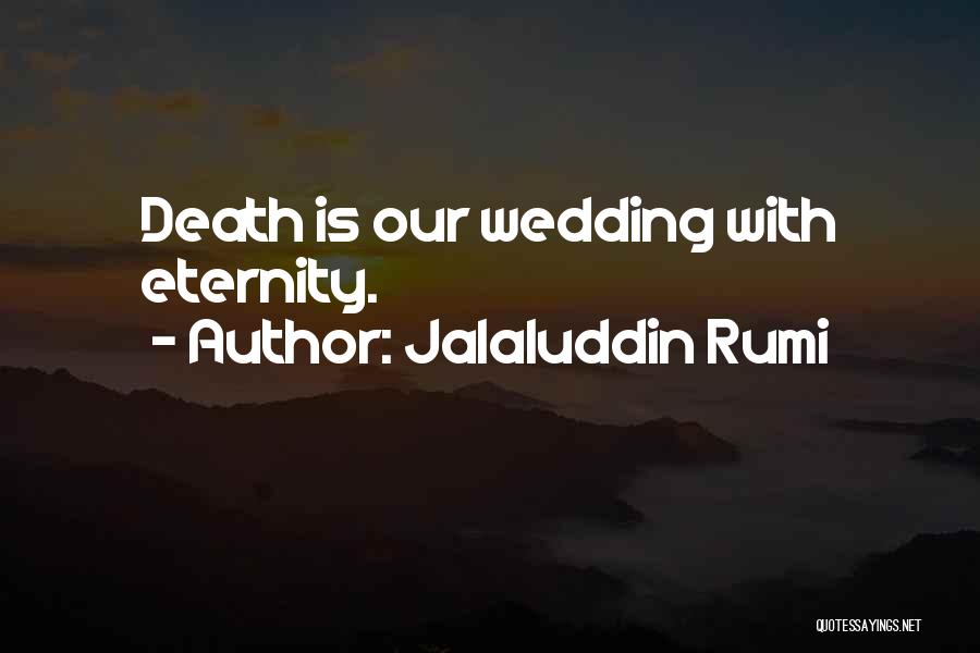 Jalaluddin Rumi Quotes: Death Is Our Wedding With Eternity.