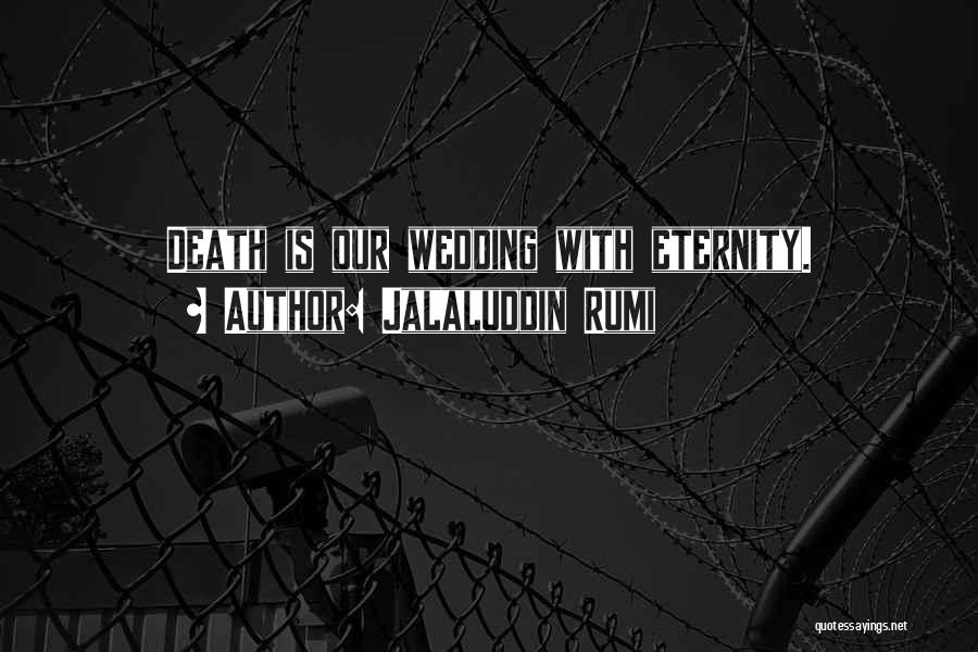 Jalaluddin Rumi Quotes: Death Is Our Wedding With Eternity.