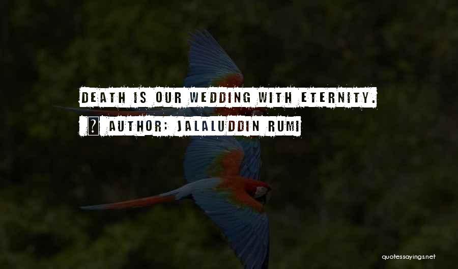 Jalaluddin Rumi Quotes: Death Is Our Wedding With Eternity.