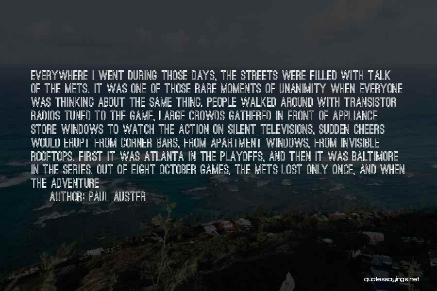 Paul Auster Quotes: Everywhere I Went During Those Days, The Streets Were Filled With Talk Of The Mets. It Was One Of Those