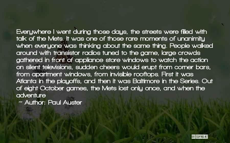 Paul Auster Quotes: Everywhere I Went During Those Days, The Streets Were Filled With Talk Of The Mets. It Was One Of Those