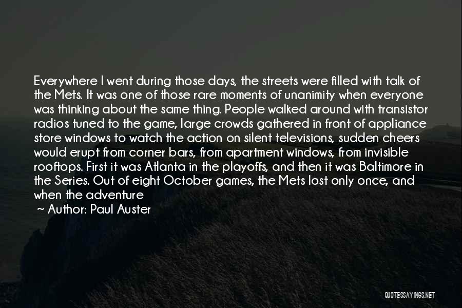 Paul Auster Quotes: Everywhere I Went During Those Days, The Streets Were Filled With Talk Of The Mets. It Was One Of Those