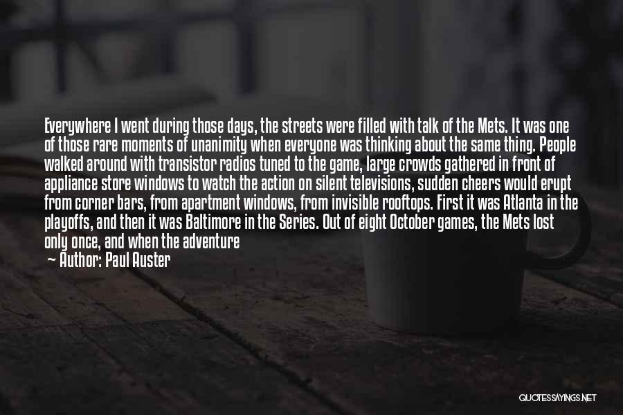 Paul Auster Quotes: Everywhere I Went During Those Days, The Streets Were Filled With Talk Of The Mets. It Was One Of Those