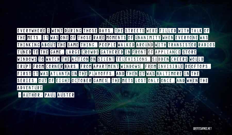 Paul Auster Quotes: Everywhere I Went During Those Days, The Streets Were Filled With Talk Of The Mets. It Was One Of Those