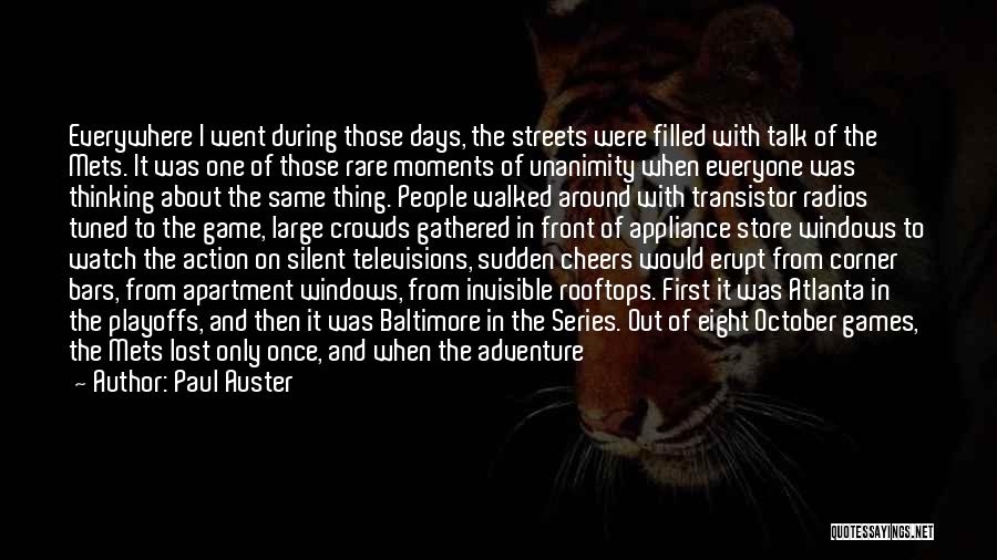 Paul Auster Quotes: Everywhere I Went During Those Days, The Streets Were Filled With Talk Of The Mets. It Was One Of Those