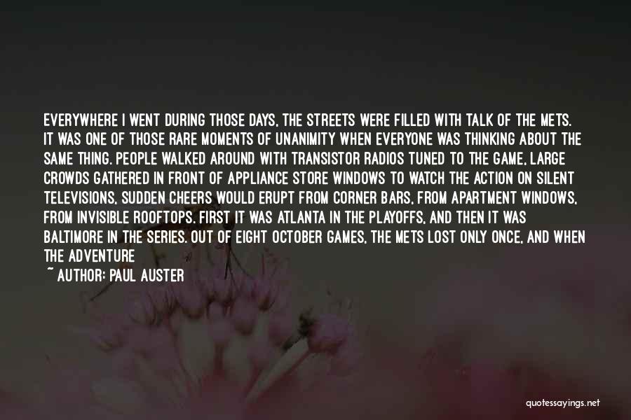 Paul Auster Quotes: Everywhere I Went During Those Days, The Streets Were Filled With Talk Of The Mets. It Was One Of Those