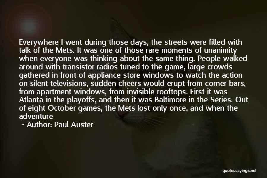 Paul Auster Quotes: Everywhere I Went During Those Days, The Streets Were Filled With Talk Of The Mets. It Was One Of Those