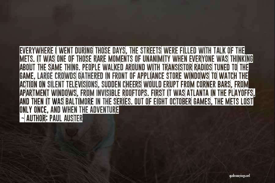 Paul Auster Quotes: Everywhere I Went During Those Days, The Streets Were Filled With Talk Of The Mets. It Was One Of Those