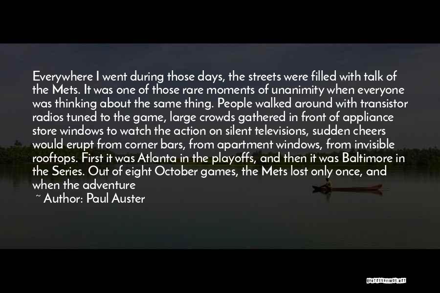 Paul Auster Quotes: Everywhere I Went During Those Days, The Streets Were Filled With Talk Of The Mets. It Was One Of Those