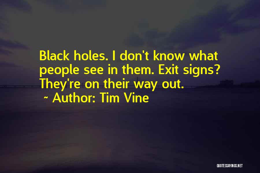 Tim Vine Quotes: Black Holes. I Don't Know What People See In Them. Exit Signs? They're On Their Way Out.