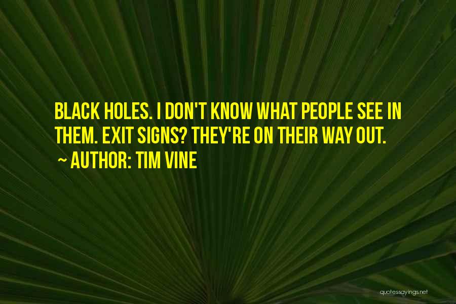 Tim Vine Quotes: Black Holes. I Don't Know What People See In Them. Exit Signs? They're On Their Way Out.