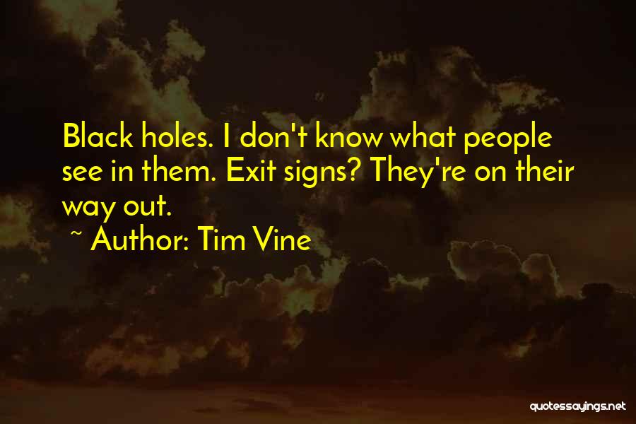 Tim Vine Quotes: Black Holes. I Don't Know What People See In Them. Exit Signs? They're On Their Way Out.