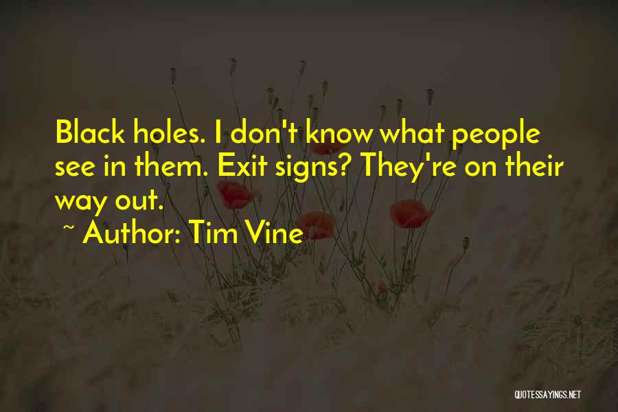 Tim Vine Quotes: Black Holes. I Don't Know What People See In Them. Exit Signs? They're On Their Way Out.