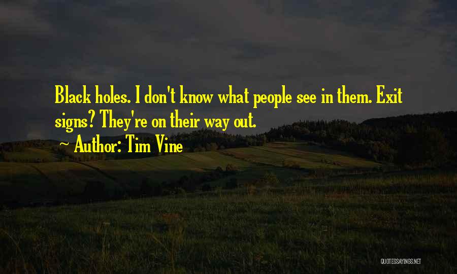 Tim Vine Quotes: Black Holes. I Don't Know What People See In Them. Exit Signs? They're On Their Way Out.