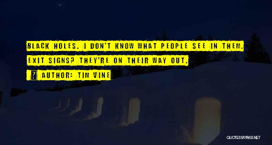 Tim Vine Quotes: Black Holes. I Don't Know What People See In Them. Exit Signs? They're On Their Way Out.