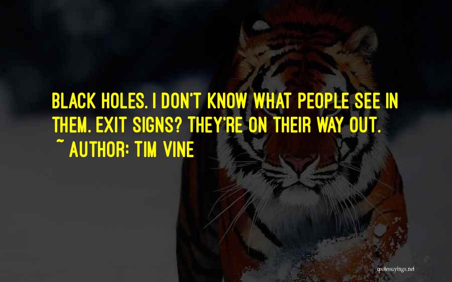 Tim Vine Quotes: Black Holes. I Don't Know What People See In Them. Exit Signs? They're On Their Way Out.