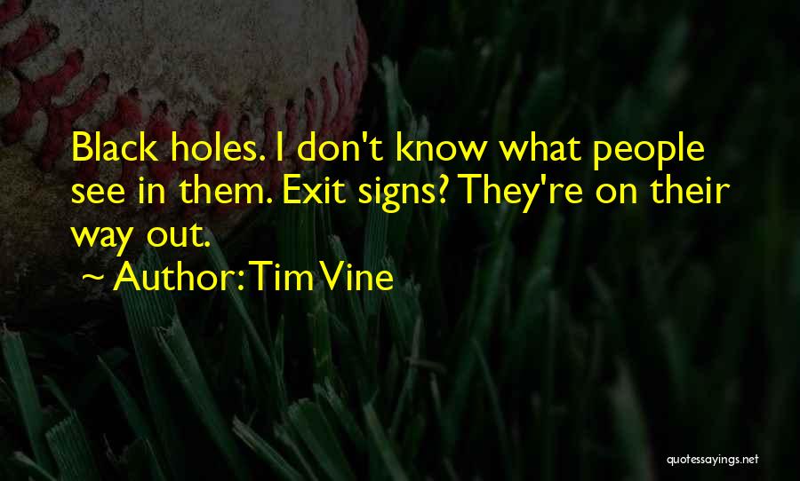 Tim Vine Quotes: Black Holes. I Don't Know What People See In Them. Exit Signs? They're On Their Way Out.