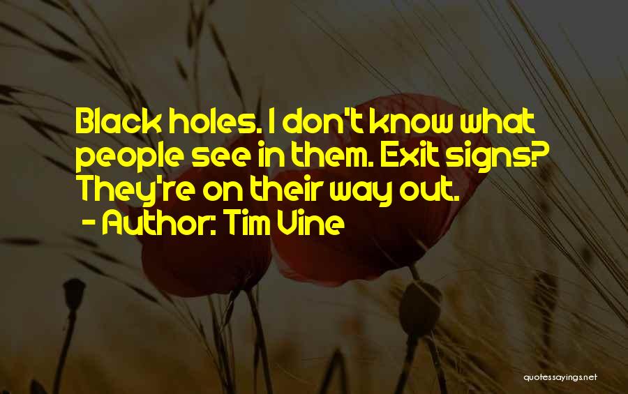 Tim Vine Quotes: Black Holes. I Don't Know What People See In Them. Exit Signs? They're On Their Way Out.