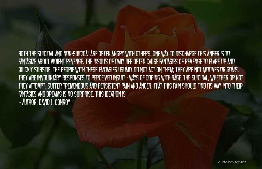 David L. Conroy Quotes: Both The Suicidal And Non-suicidal Are Often Angry With Others. One Way To Discharge This Anger Is To Fantasize About