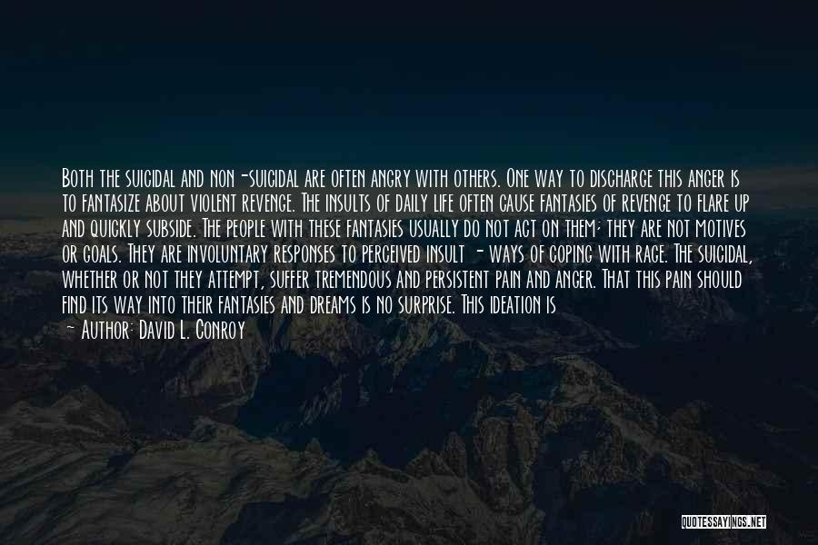 David L. Conroy Quotes: Both The Suicidal And Non-suicidal Are Often Angry With Others. One Way To Discharge This Anger Is To Fantasize About