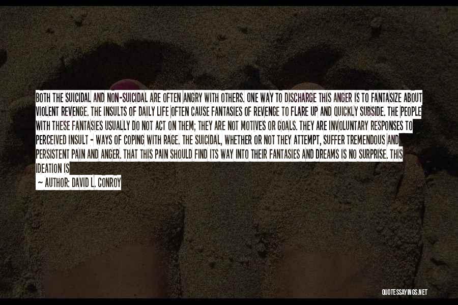 David L. Conroy Quotes: Both The Suicidal And Non-suicidal Are Often Angry With Others. One Way To Discharge This Anger Is To Fantasize About