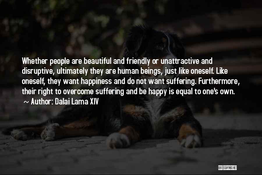 Dalai Lama XIV Quotes: Whether People Are Beautiful And Friendly Or Unattractive And Disruptive, Ultimately They Are Human Beings, Just Like Oneself. Like Oneself,