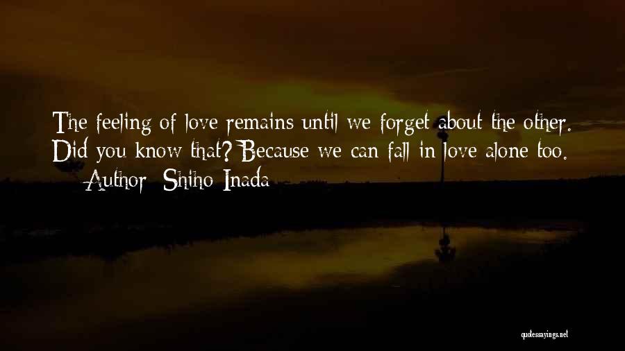 Shiho Inada Quotes: The Feeling Of Love Remains Until We Forget About The Other. Did You Know That? Because We Can Fall In