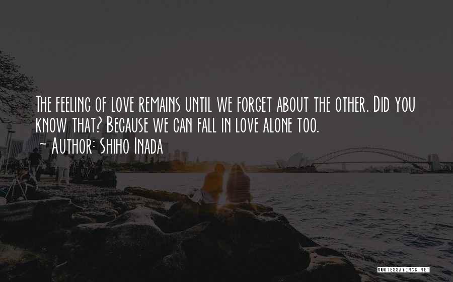 Shiho Inada Quotes: The Feeling Of Love Remains Until We Forget About The Other. Did You Know That? Because We Can Fall In