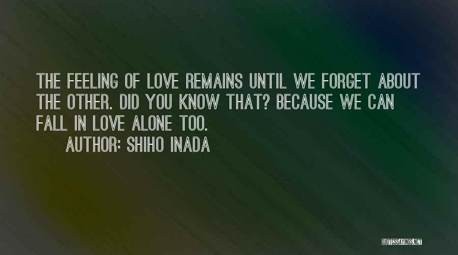 Shiho Inada Quotes: The Feeling Of Love Remains Until We Forget About The Other. Did You Know That? Because We Can Fall In