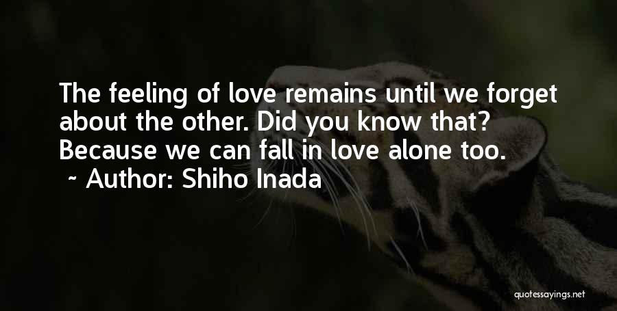 Shiho Inada Quotes: The Feeling Of Love Remains Until We Forget About The Other. Did You Know That? Because We Can Fall In