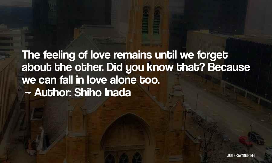 Shiho Inada Quotes: The Feeling Of Love Remains Until We Forget About The Other. Did You Know That? Because We Can Fall In